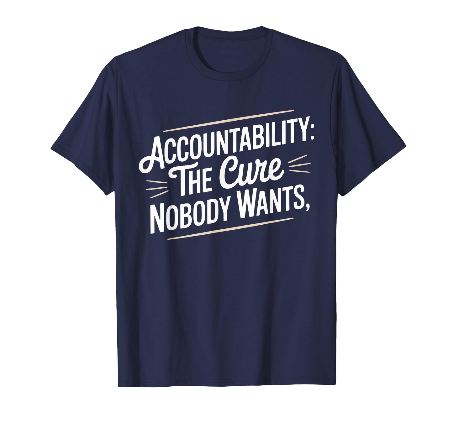 Accountability The Cure Nobody Wants Funny Sarcastic Saying T-Shirt