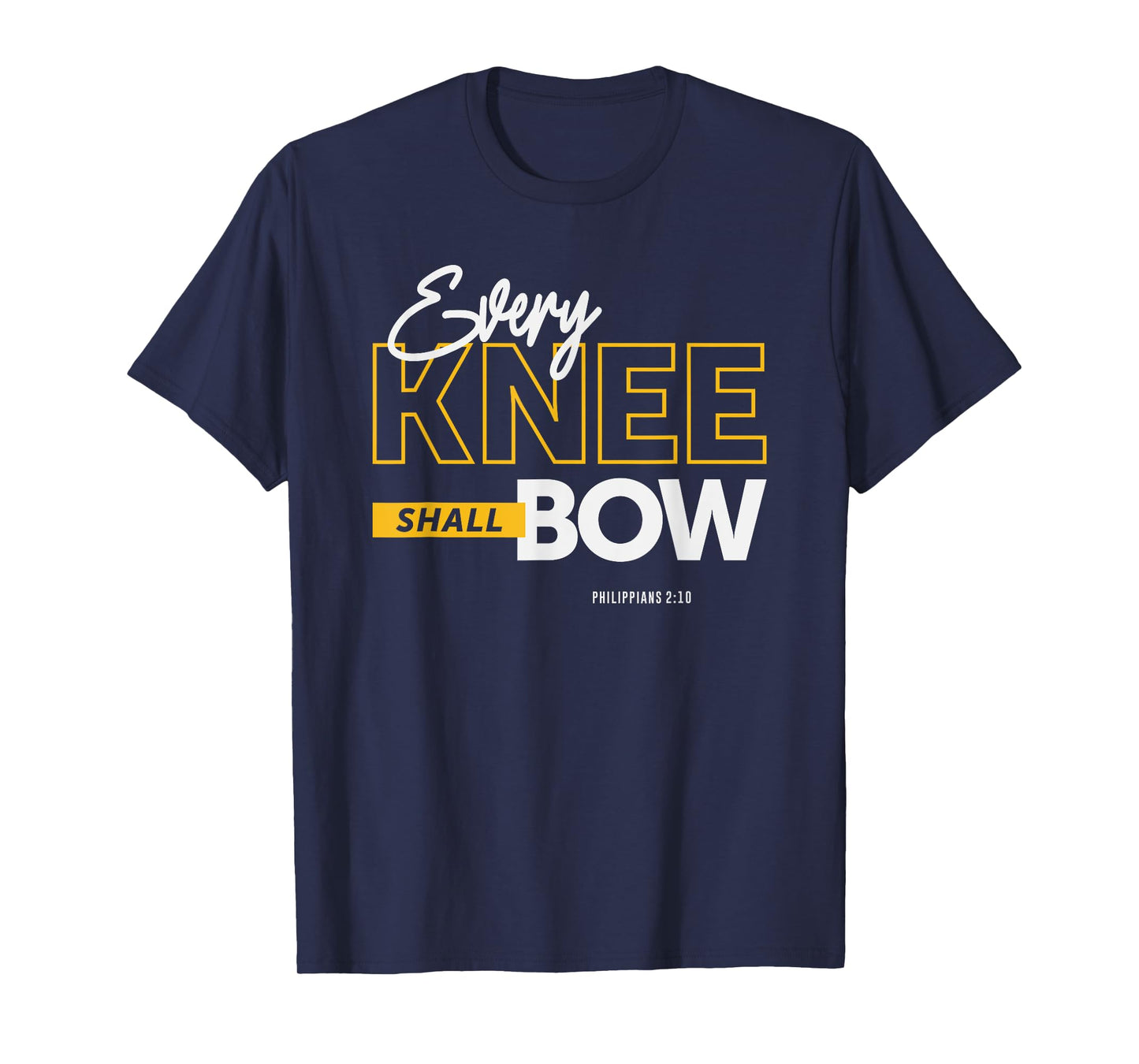 Every Knee Shall Bow - Philippians 2:10 Christian Quote T-Shirt