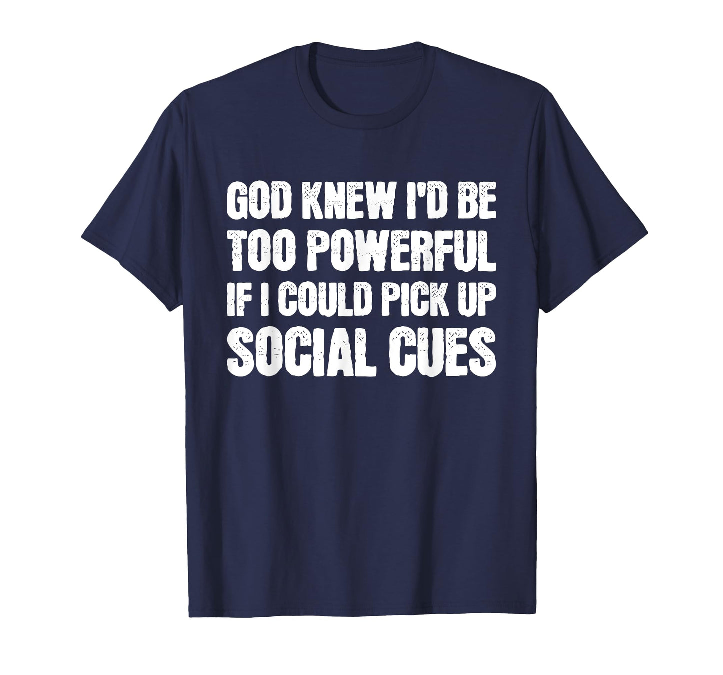 God Knew I'd Be Too Powerful If I Could Pick Up Social Cues T-Shirt