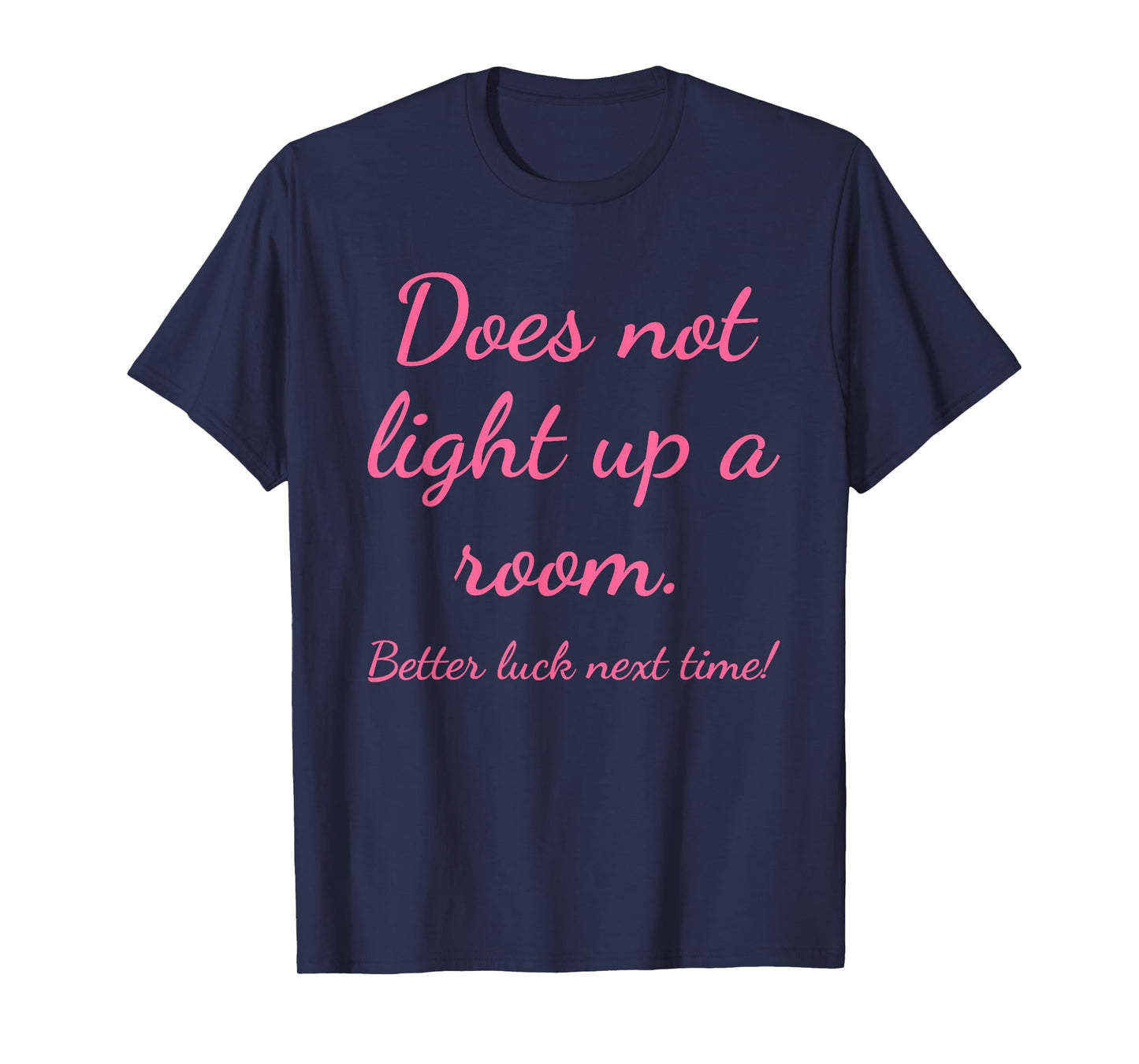 Does Not Light Up A Room. Better Luck Next Time Design T-Shirt