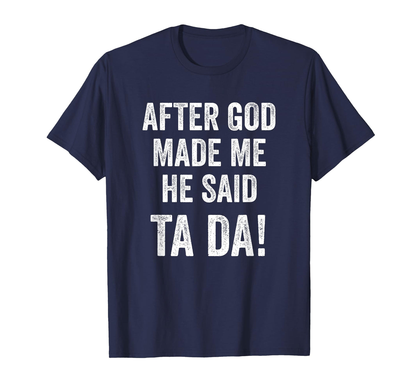 After God Made Me He Said Ta Da Funny Christian Humor T-Shirt