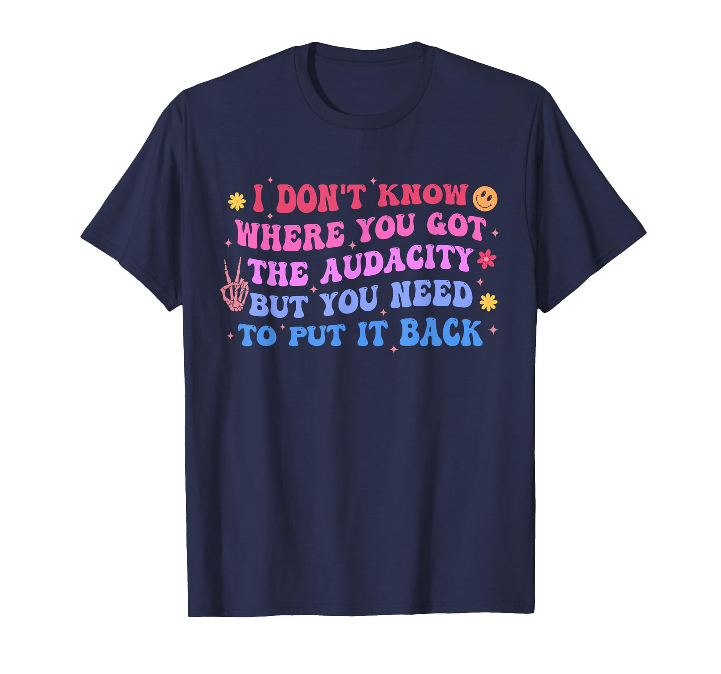 I Don't Know Where You Got The Audacity But Put It Back T-Shirt