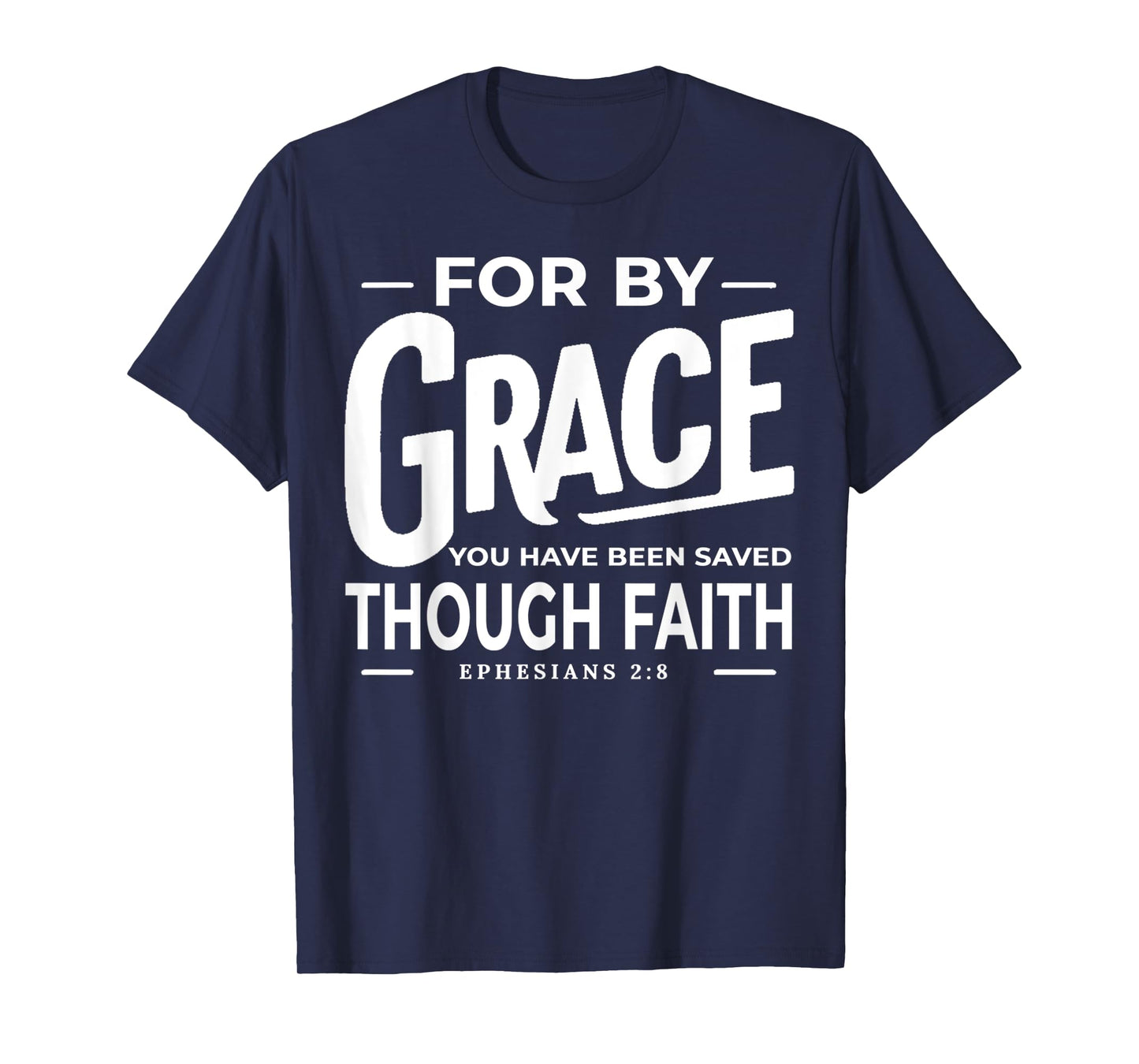 for by Grace You Have Been Saved Through Faith Ephesians 2 8 T-Shirt