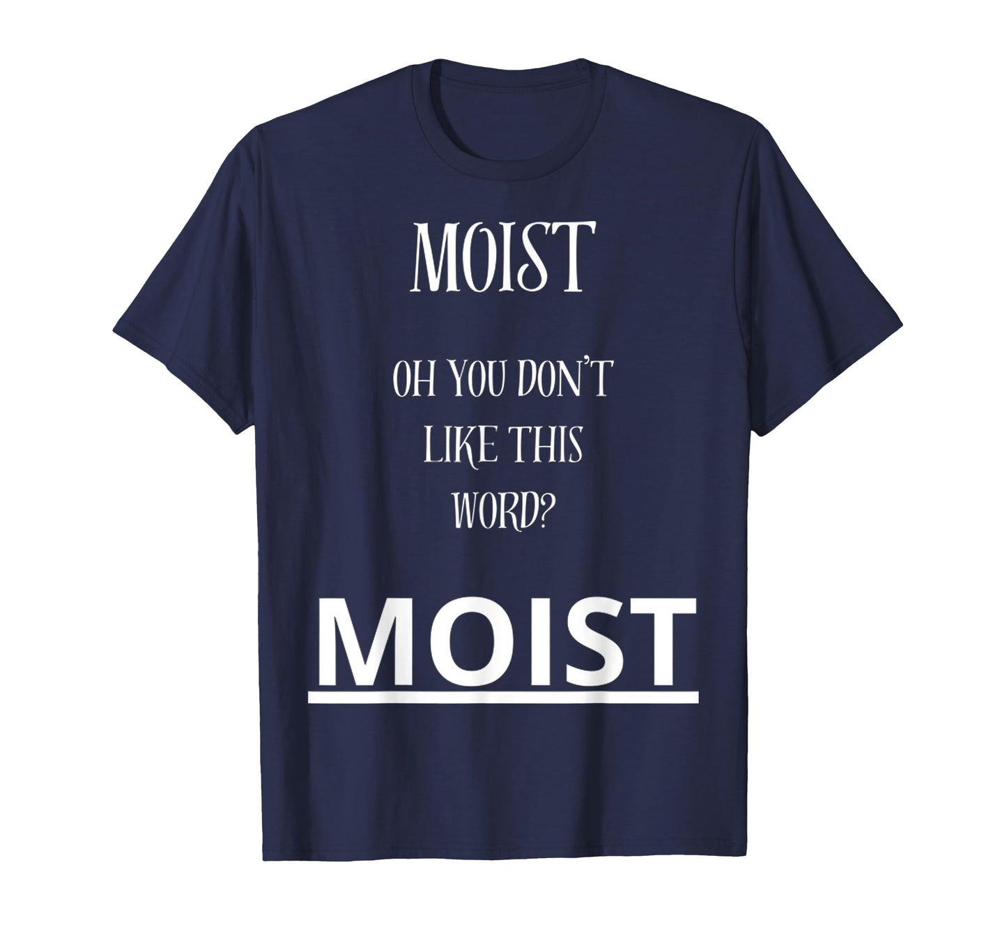 Moist Oh You Don't Like This Word Moist Funny Sarcasm Quotes T-Shirt