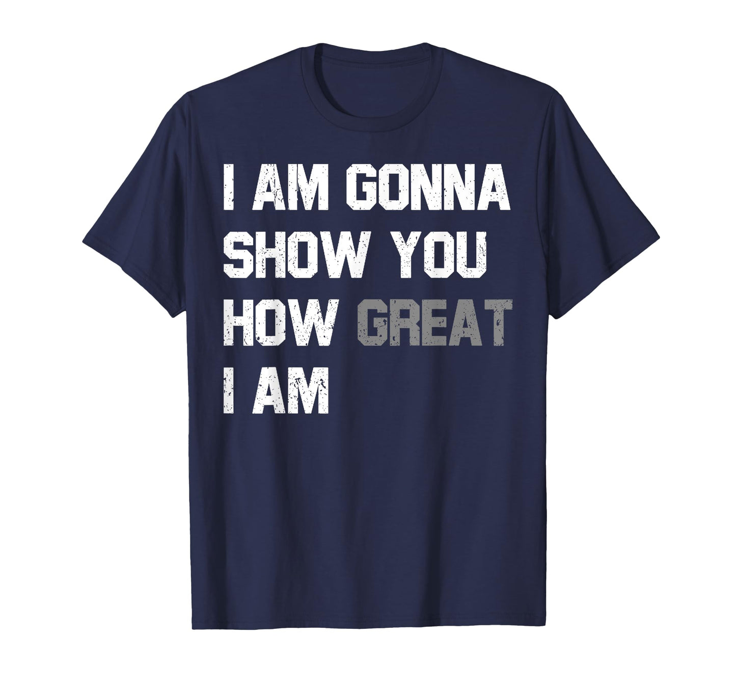 Funny Motivational Quote Show You How Great I Am T-Shirt
