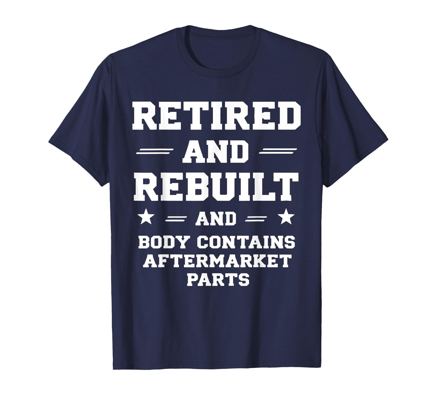 Retirement Humor Quote Rebuilt Body With Replacement Parts T-Shirt