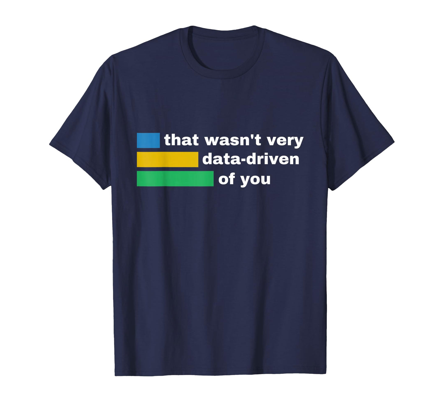 That Wasn't Very Data Driven of You Funny Data Analyst Geek T-Shirt