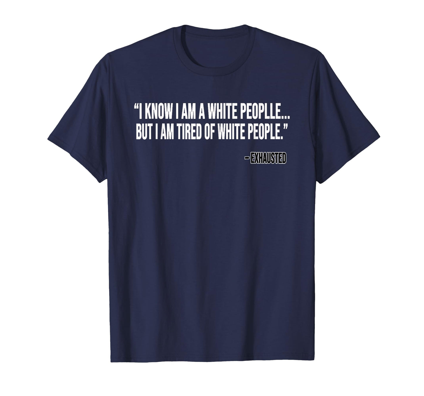 I Know I Am A White People But I Am Tired Of White People T-Shirt