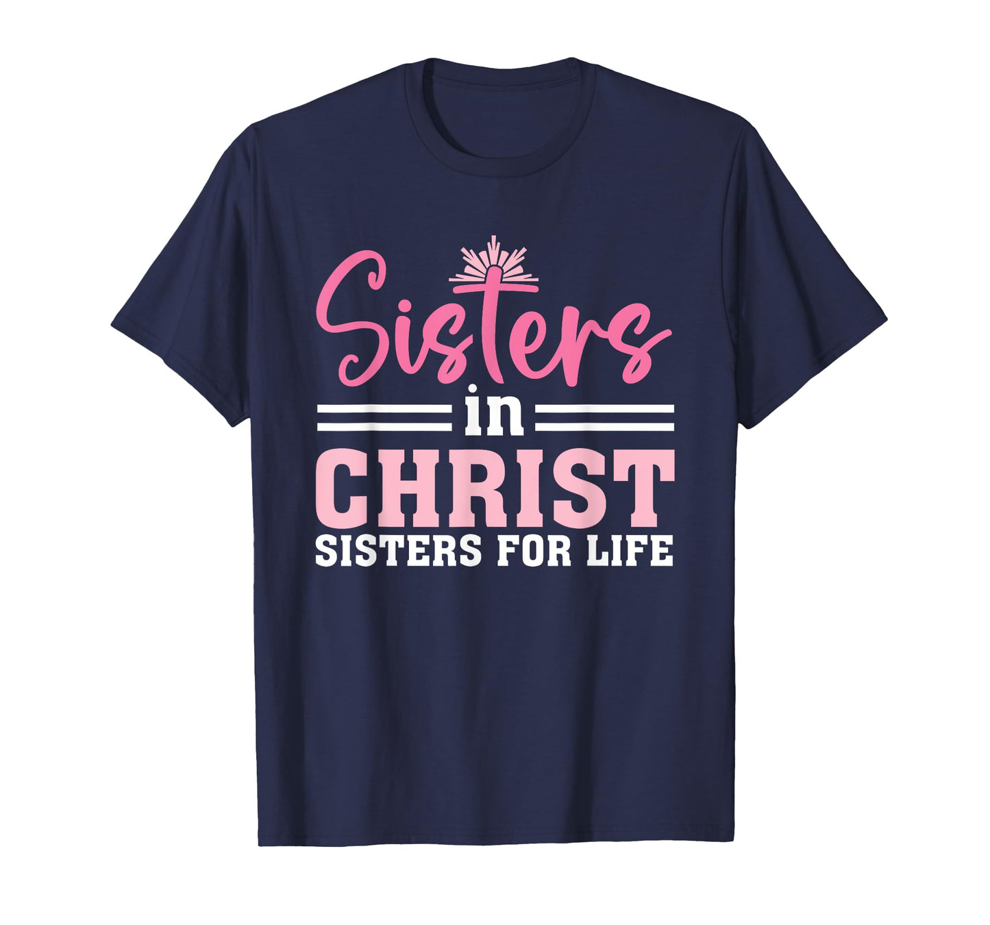 Sisters In Christ Are Sisters For Life, Christian T-Shirt