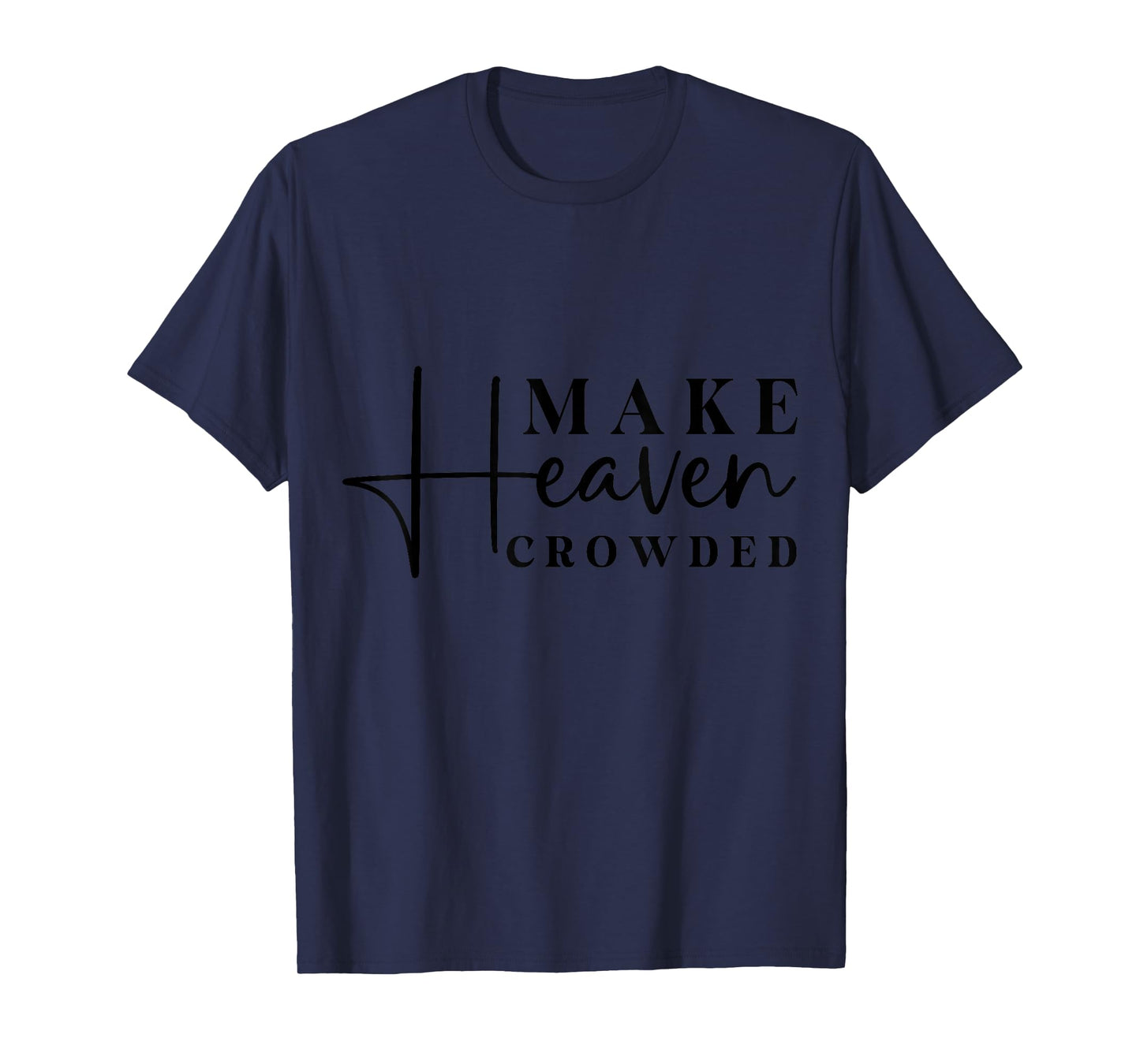 Inspirational Make Heaven Crowded Quote T-Shirt