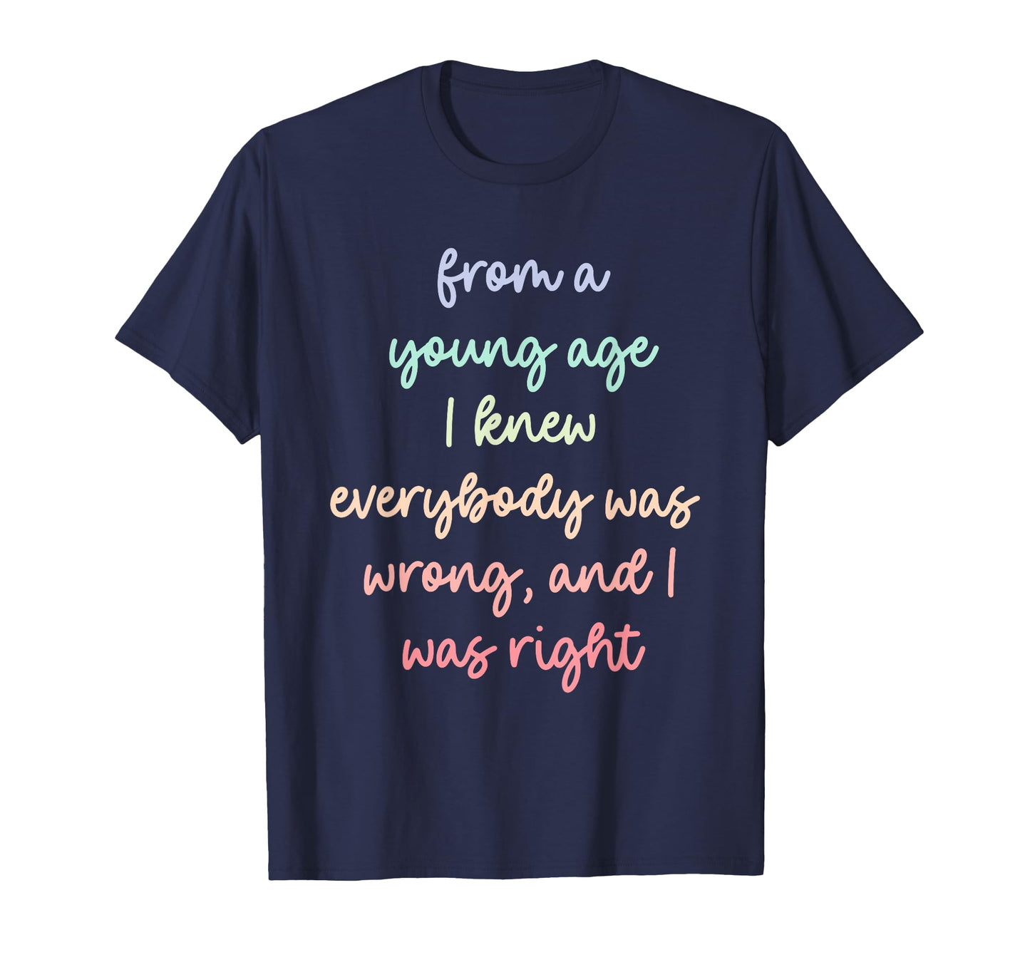 from A Young Age I Knew Everybody was Wrong, and I was Right T-Shirt