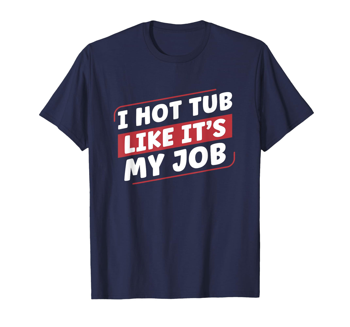 I Hot Tub Like It's My Job Funny Hot Tubs T-Shirt