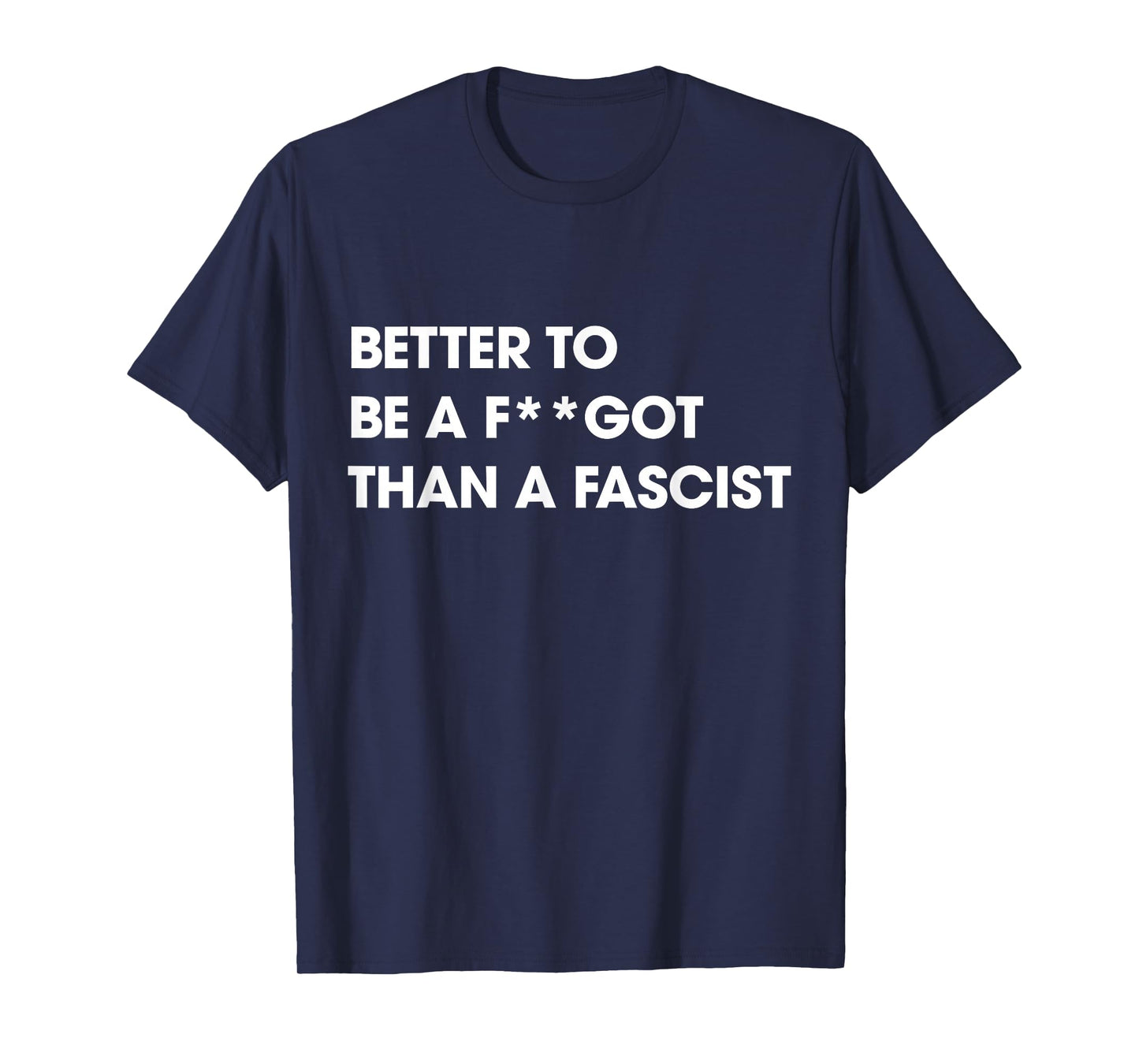 Better to Be A F-got Than A Fascist Funny Humor Sarcasm T-Shirt