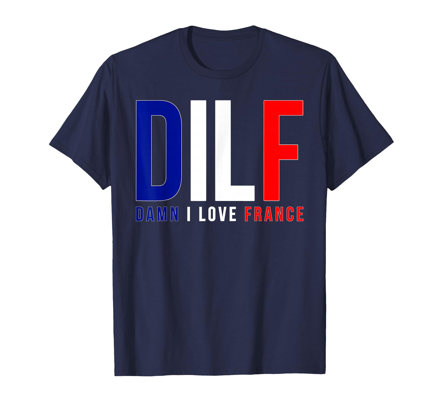DILF Damn I Love France Funny Adult Naughty Quote Flag Joke T-Shirt