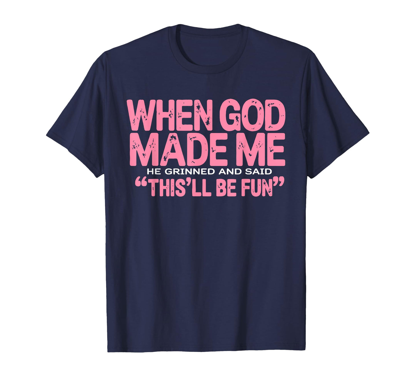 When God Made Me He Grinned and Said Funny Sarcastic Women T-Shirt
