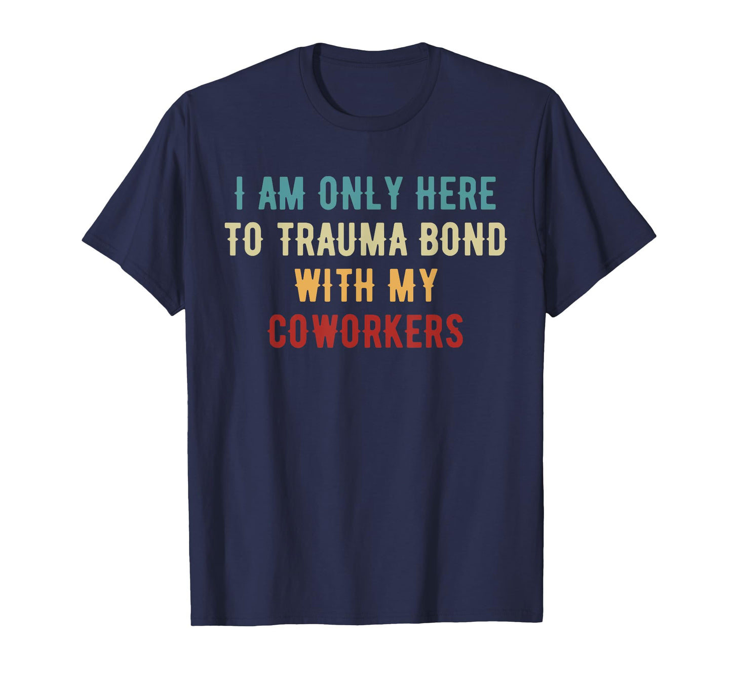 I Am Only Here To Trauma Bond With My Coworkers Quote Gifts T-Shirt