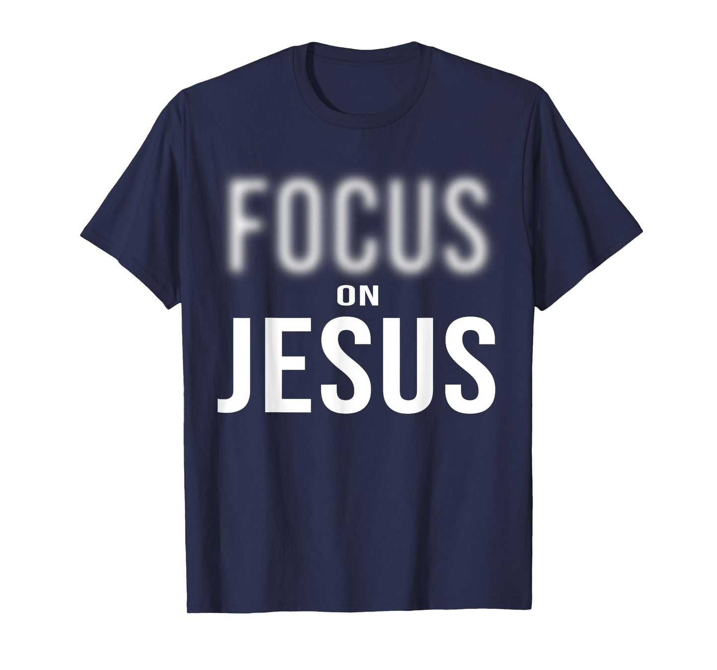 Focus On Jesus - Jesus Christ Christian Faith in God T-Shirt