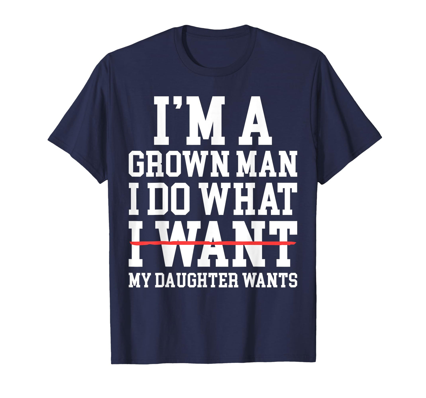 Funny Dad Father I'm A Grown Man I Do What My Daughter Wants T-Shirt