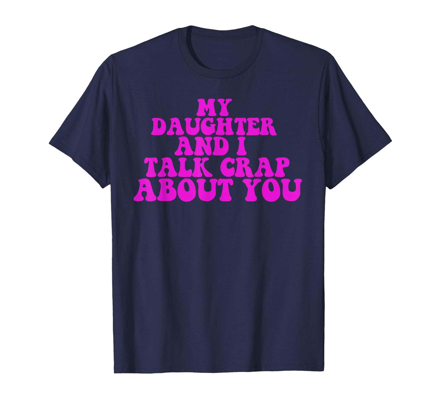 My Daughter and I Talk Crap About You Humour Family Matching T-Shirt