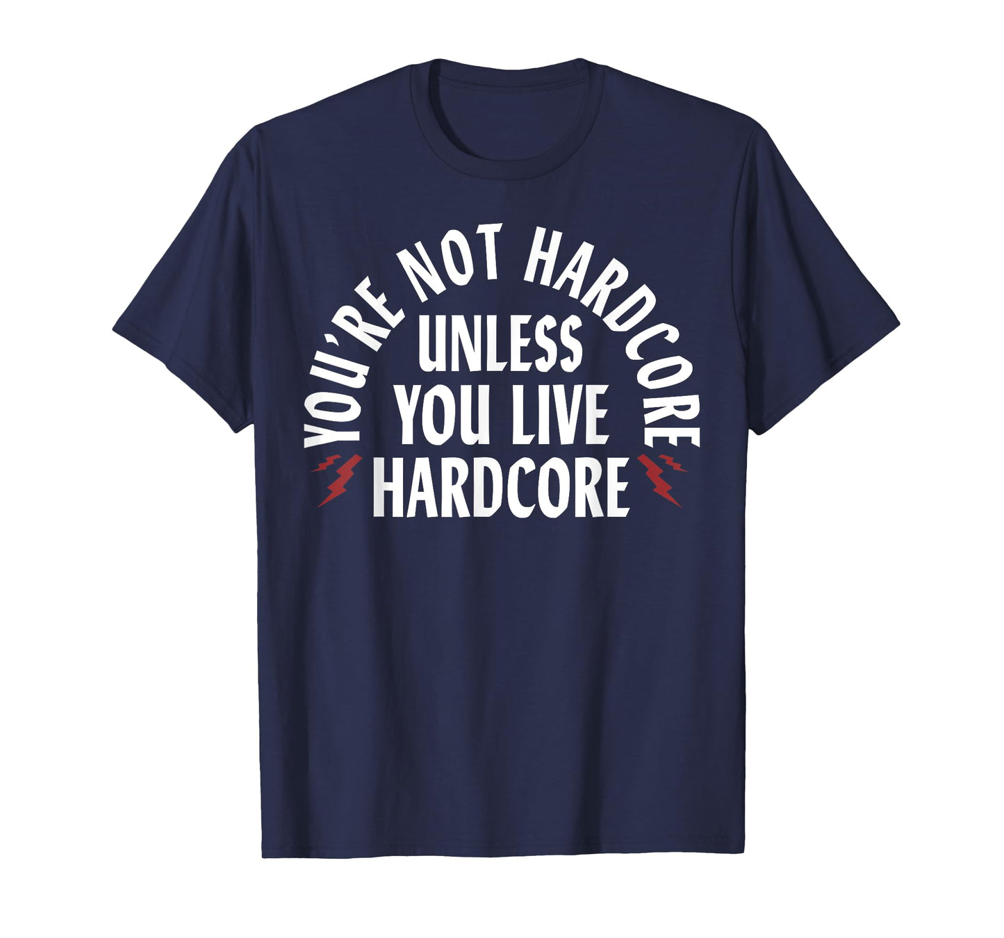 You're Not Hardcore Unless You Live Hardcore T-Shirt