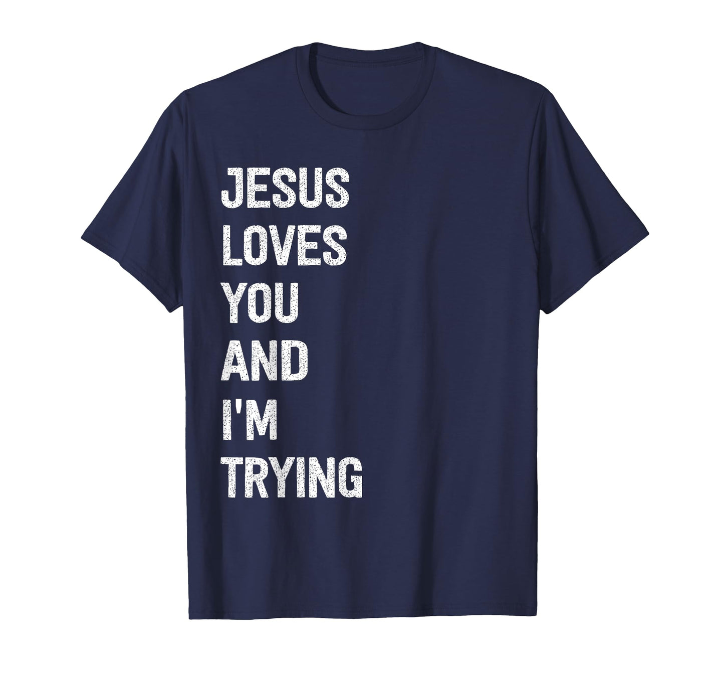 Jesus Loves You And I'm Trying T-Shirt