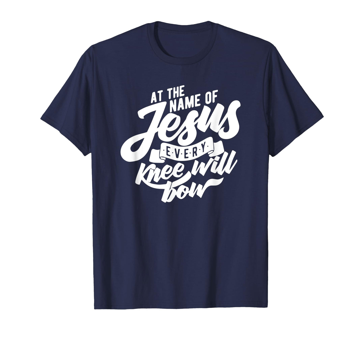 At the Name Of Jesus Every Knee Will Bow T-shirt T-Shirt