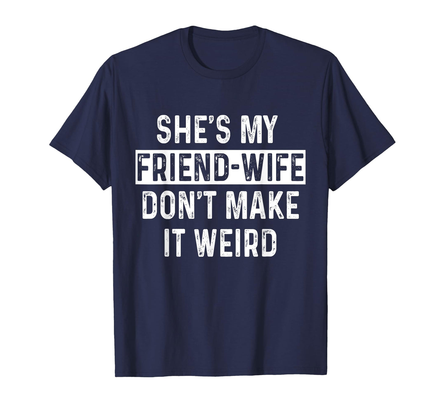 She's My Friend-Wife Funny Relationship Quote T-Shirt