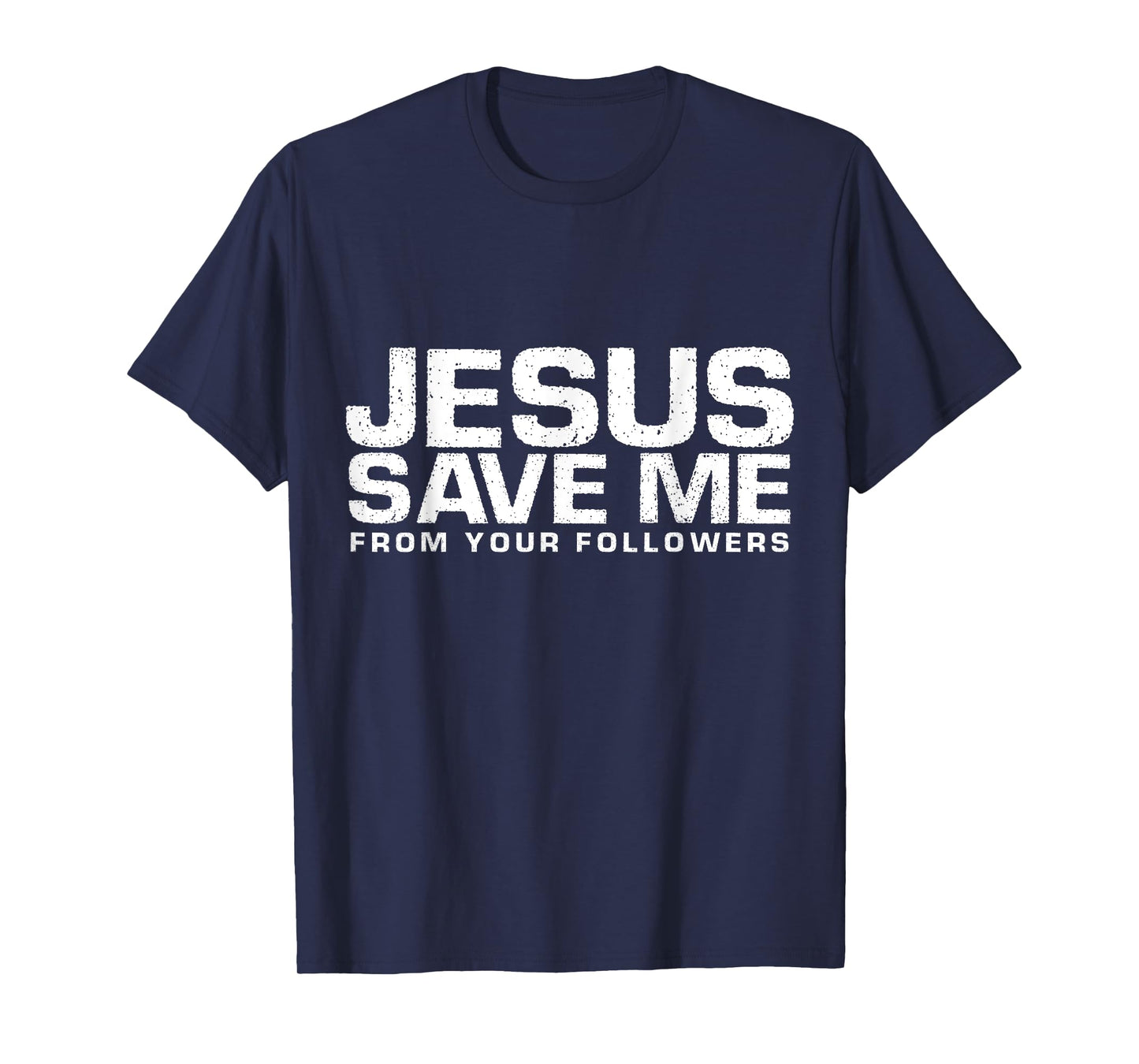 Jesus Save Me From Your Followers, Funny Religious T-Shirt