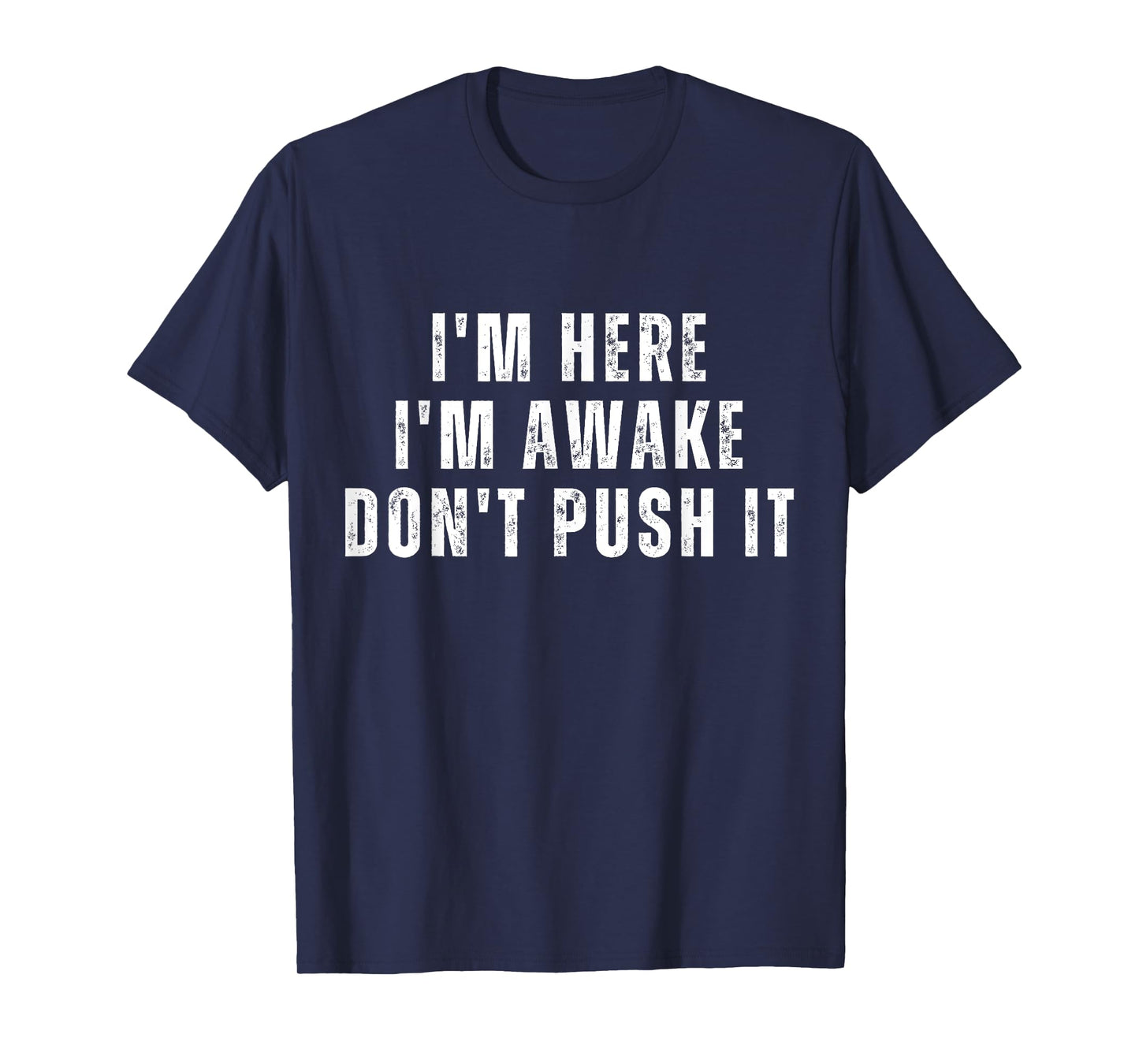 I'm Here I'm Awake Don't Push It Mens Funny Sarcastic Saying T-Shirt