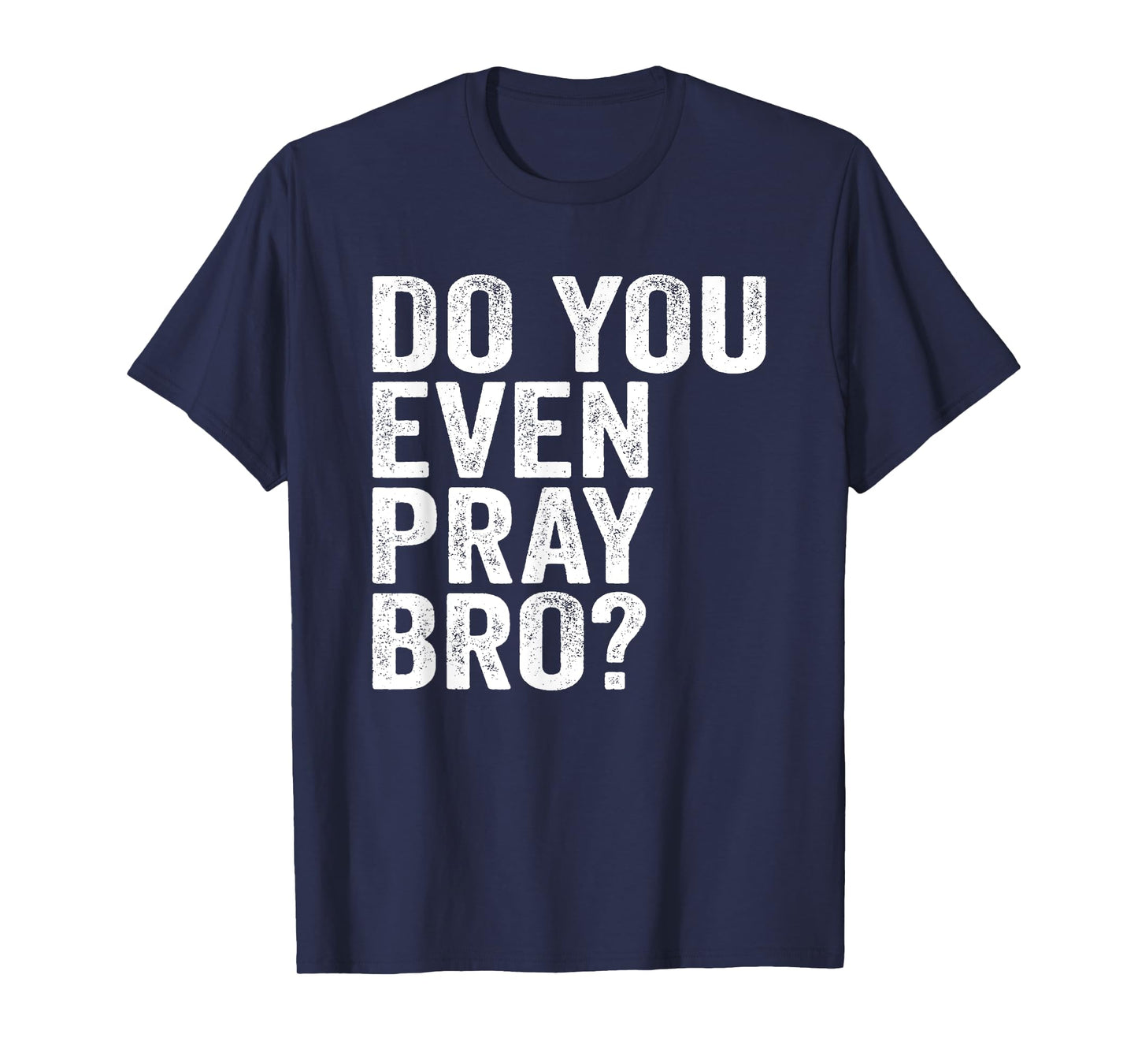 Do You Even Pray Bro? Funny Prayer T-Shirt Christian Gift T-Shirt