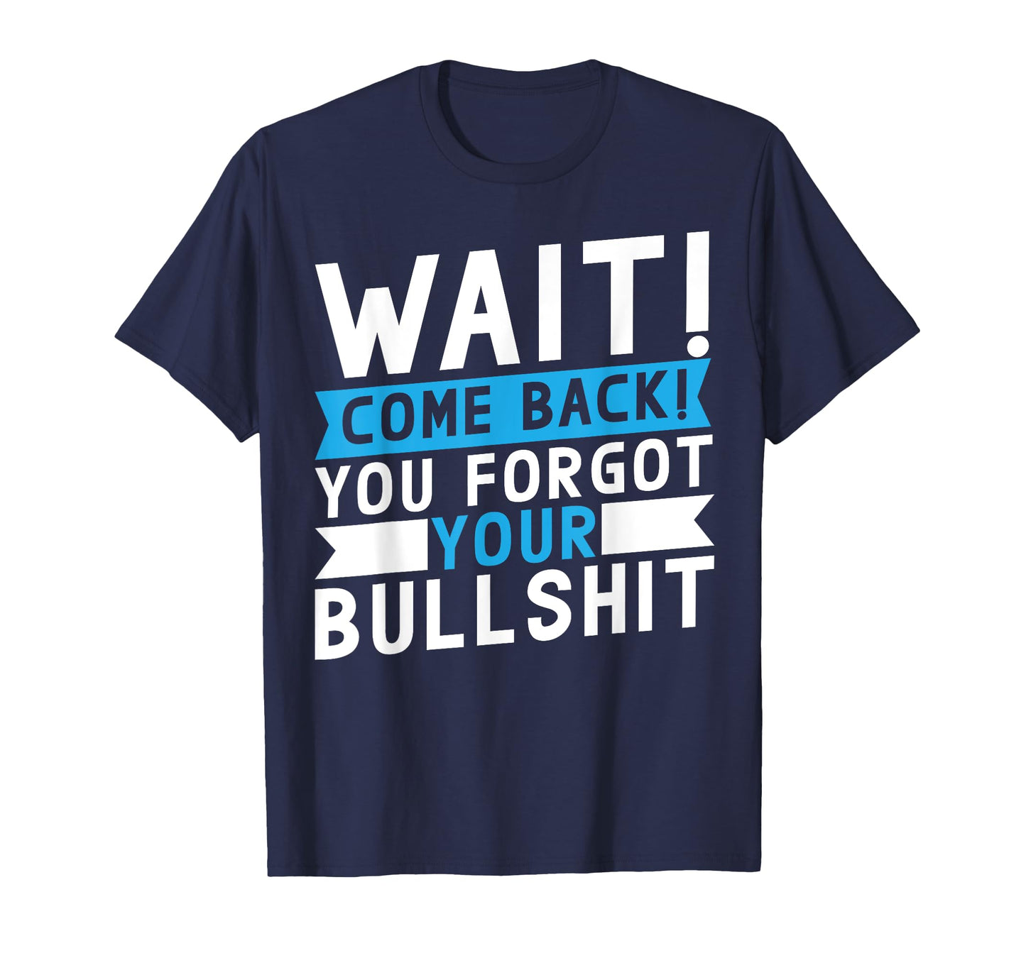 Wait Come Back You Forgot Your Bullshit Jokes T-Shirt