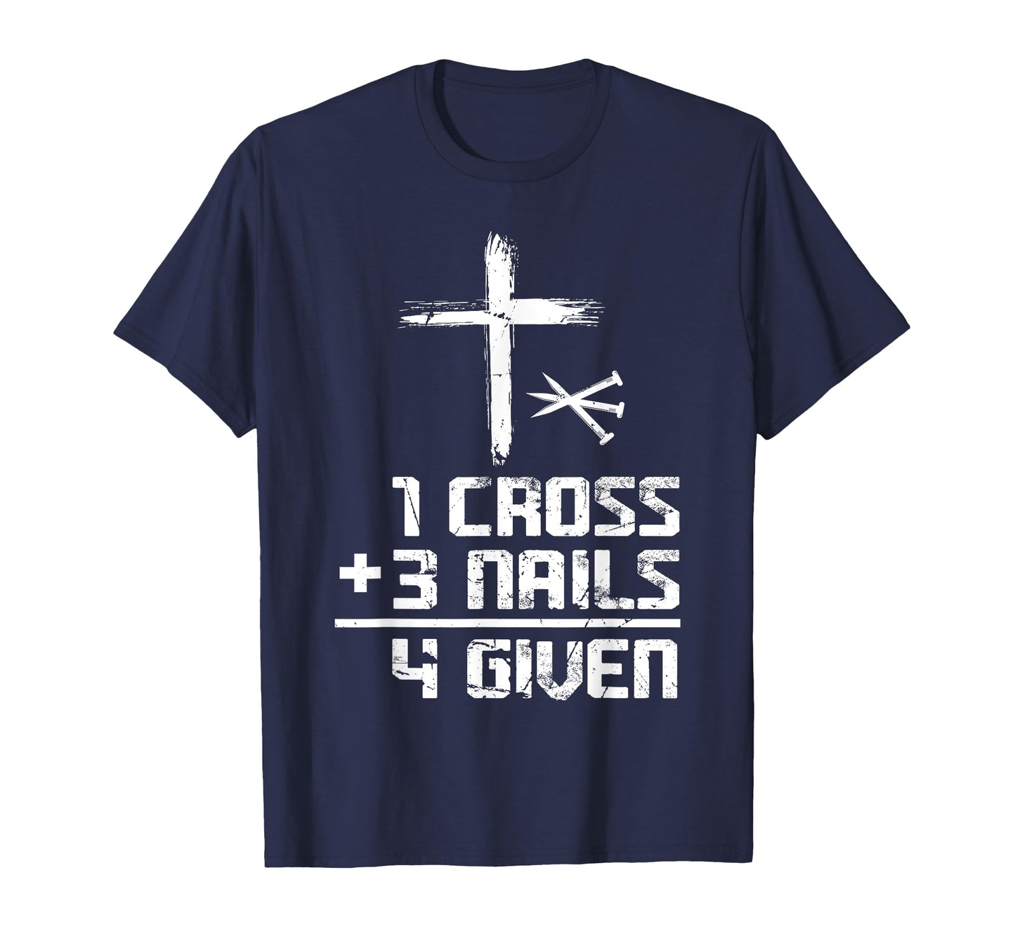Christian Cross Faith 1 Cross 3 Nails 4 Given T-Shirt