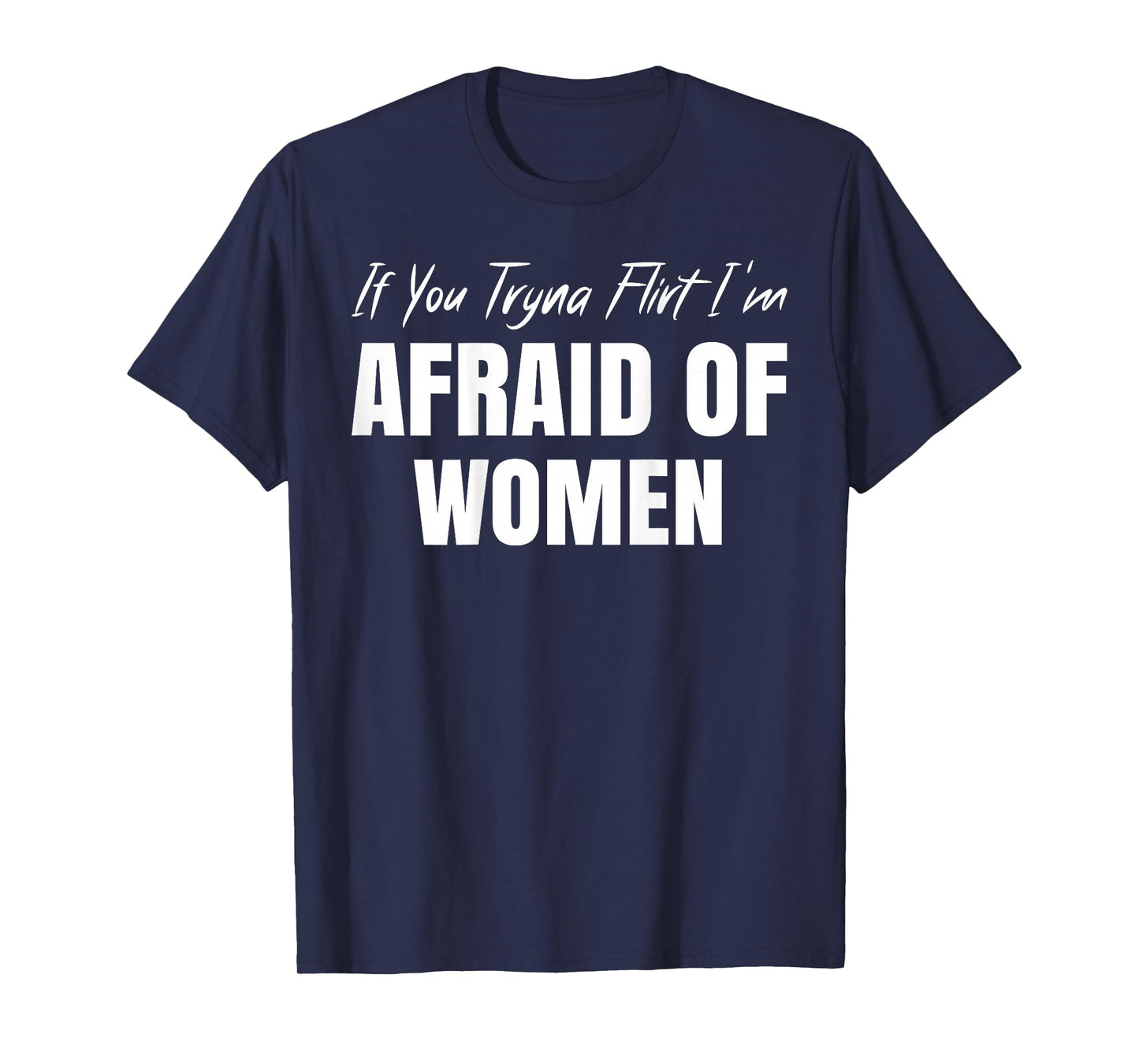 If You Tryna Flirt I'm Afraid of Women Funny Design (Back) T-Shirt