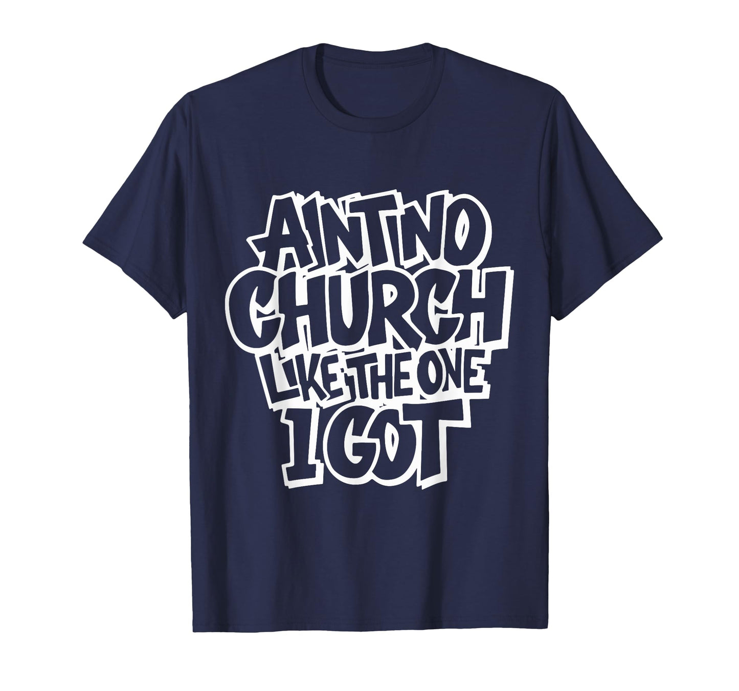 Ain't No Church Like The One I Got Faith Tee T-Shirt