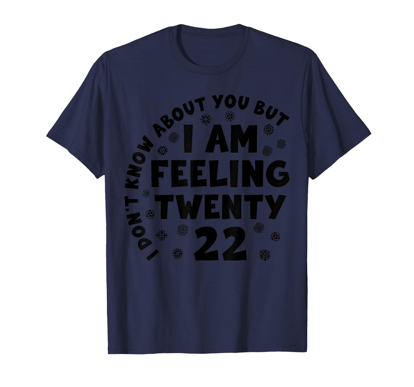 Funny I Don't Know About You But I'm Feeling Twenty 22 Cool T-Shirt