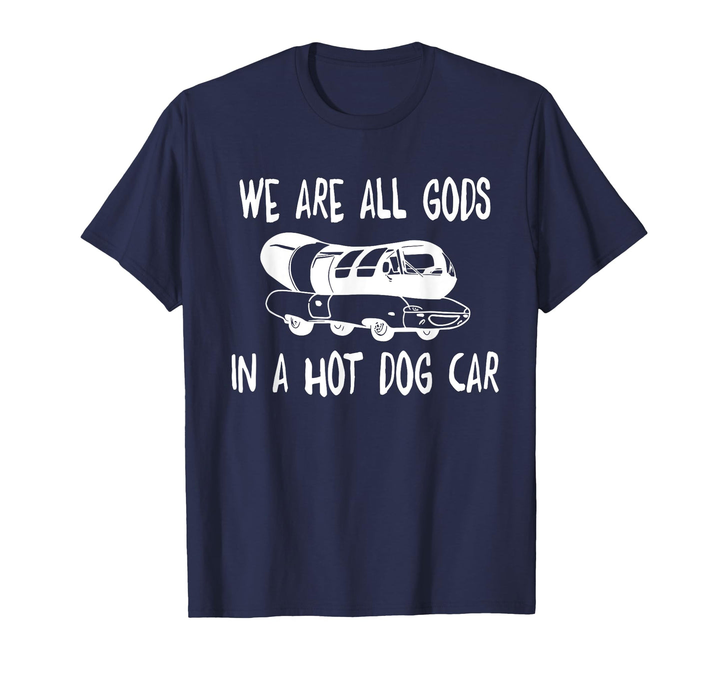 We Are All Gods In A HotDog Car Funny Apparel T-Shirt for Men Women