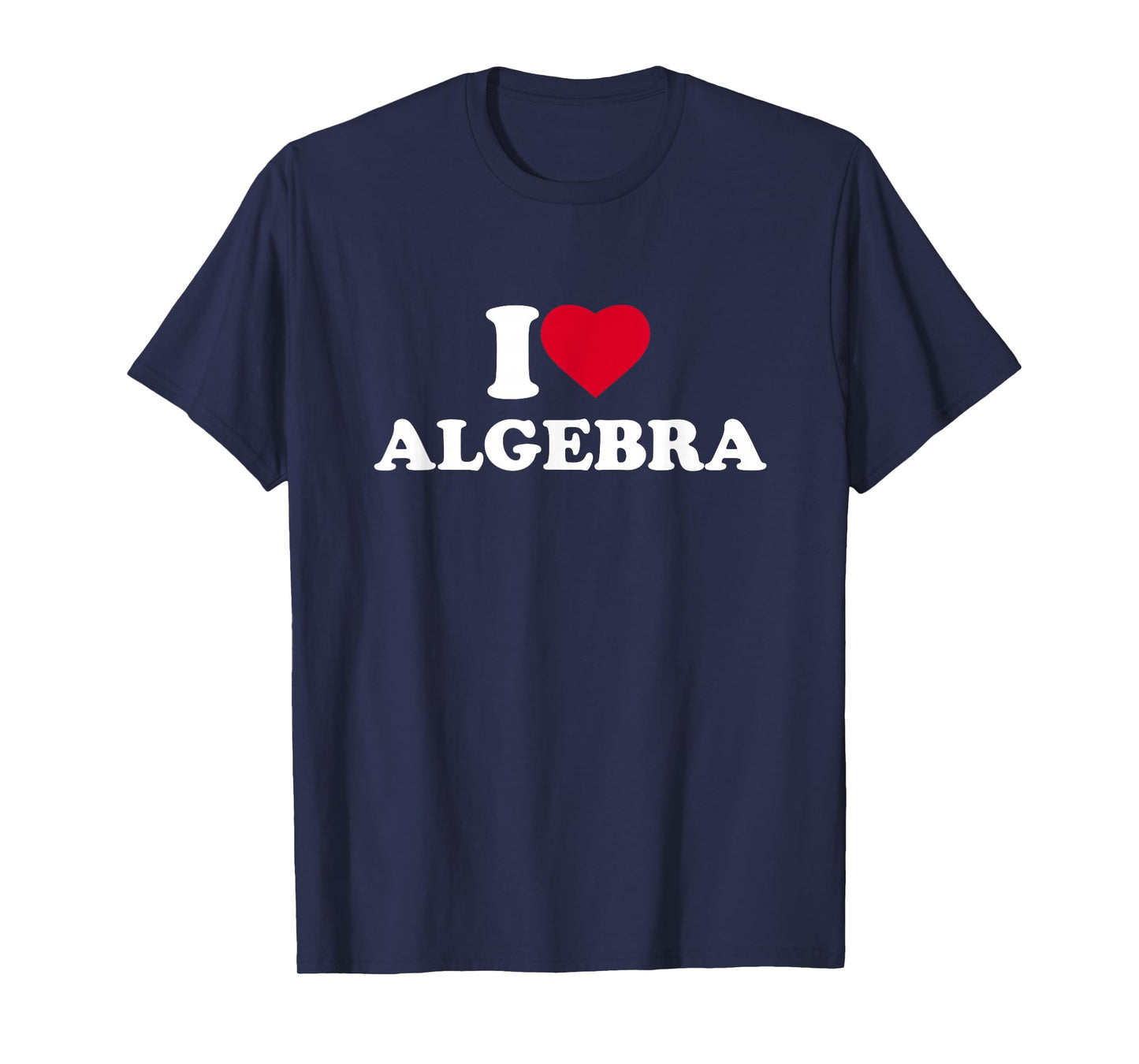 I Love Algebra I Heart Algebra Lover Math Teacher School T-Shirt
