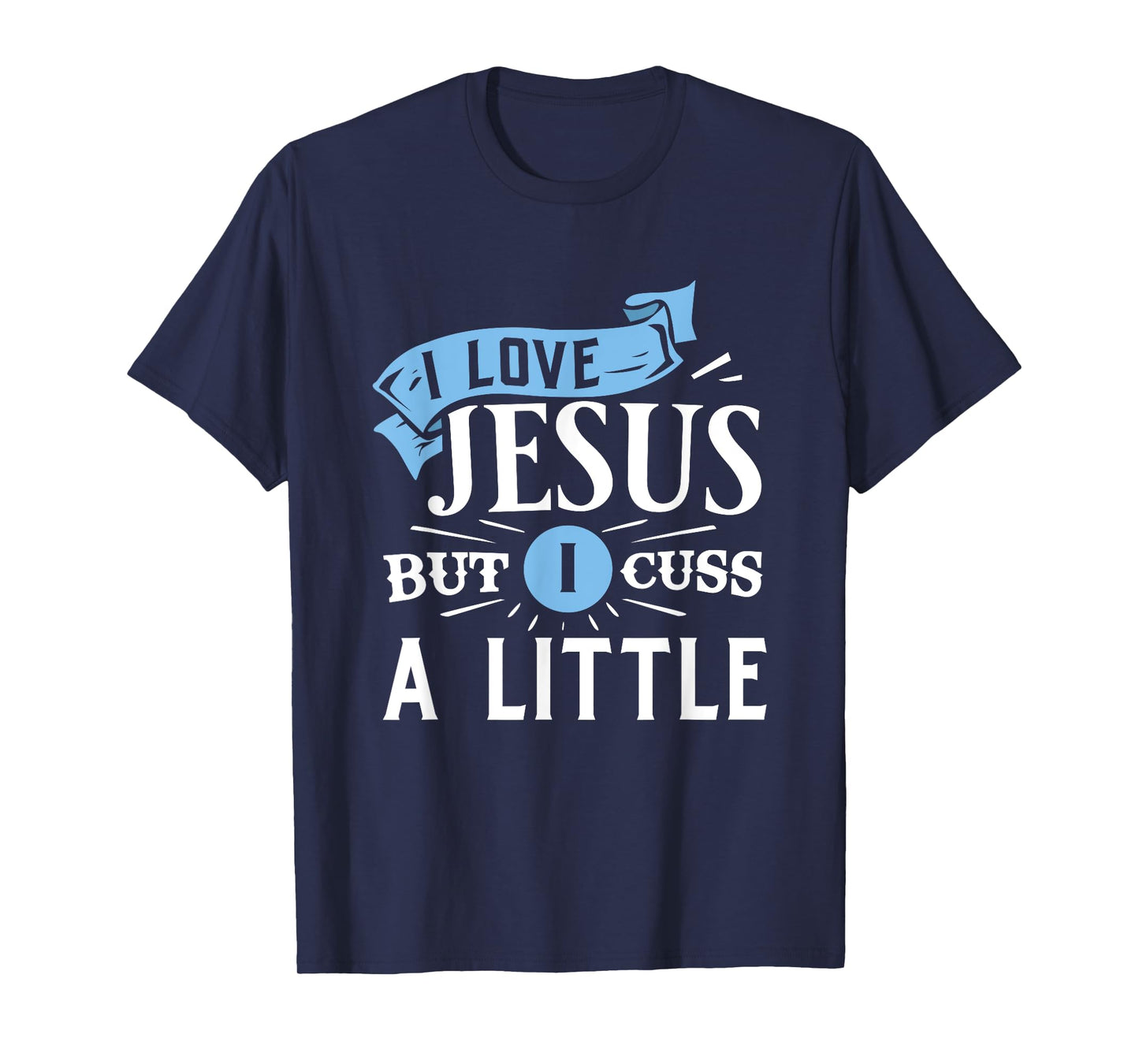 I Love Jesus But I Cuss A Little Funny Christian T-Shirt