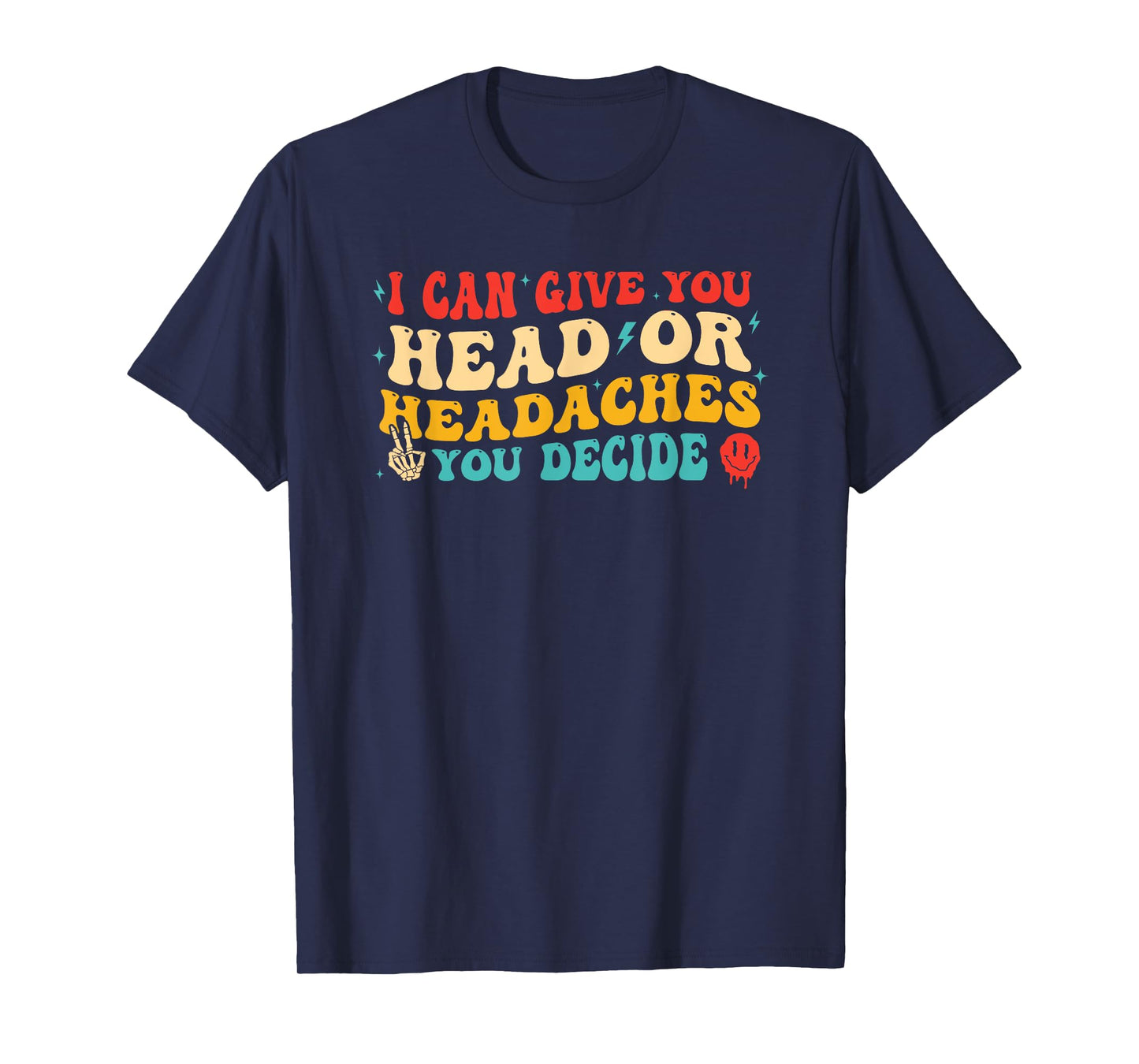 I Can Give You Head Or Headaches You Decide T-Shirt