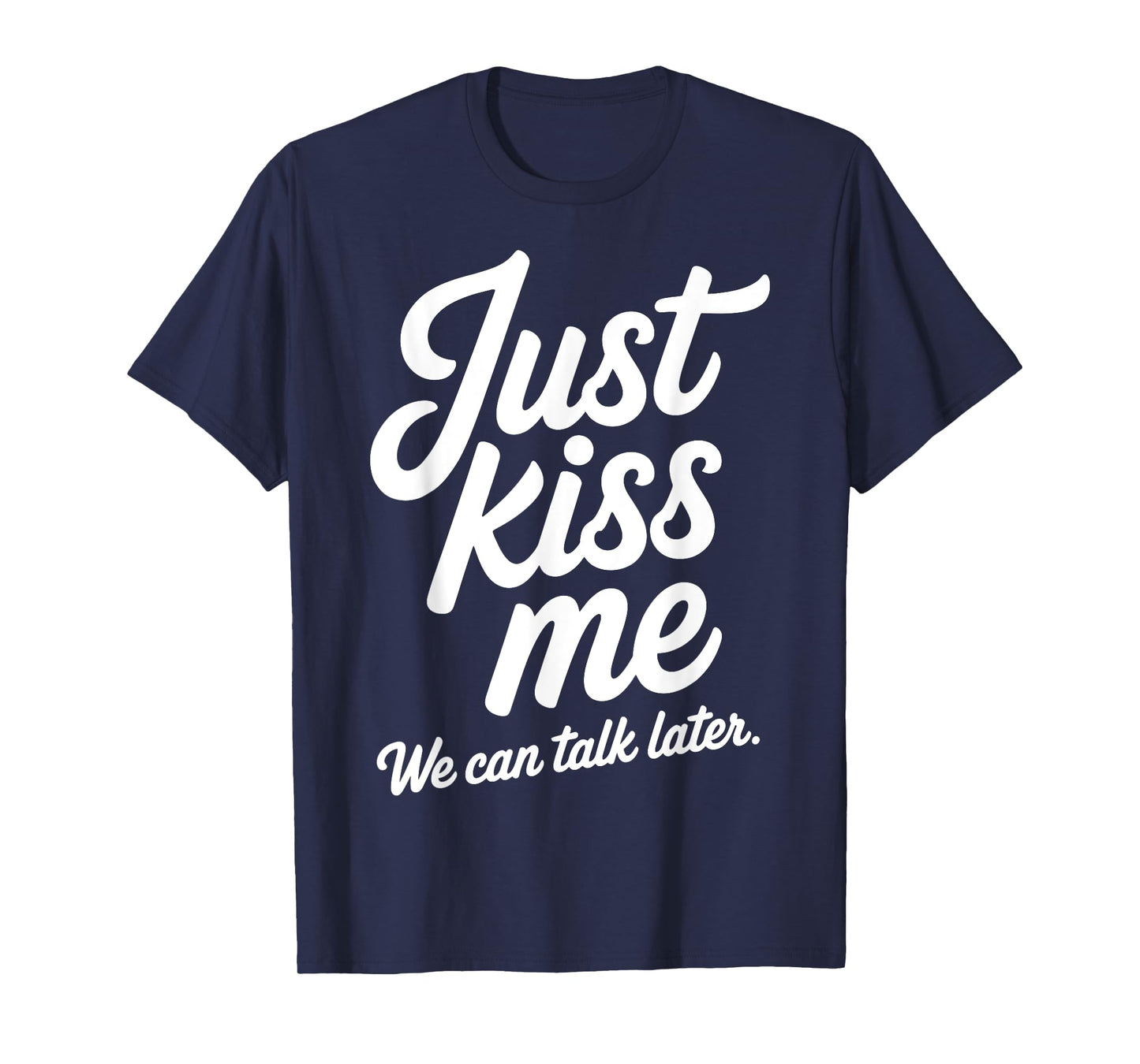 Just Kiss Me We Can Talk Later Romantic Valentine's Day T-Shirt