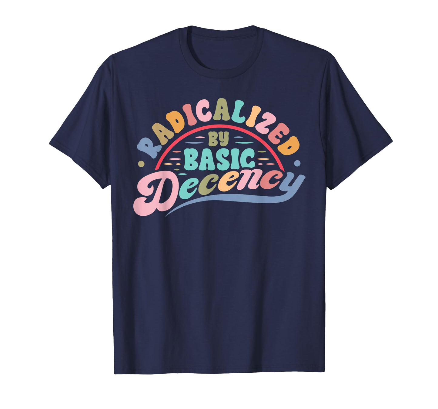 Funny Radicalized By Basic Decency Democracy Sarcastic Quote T-Shirt