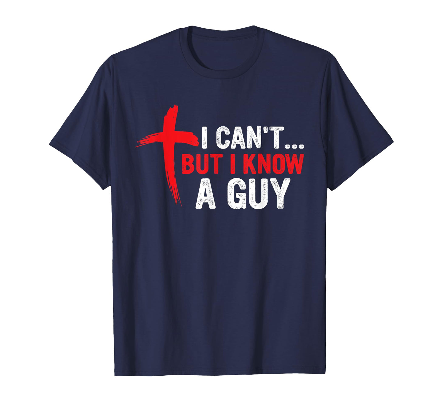 I Can't but I Know a Guy Jesus Cross Funny Christian T-Shirt