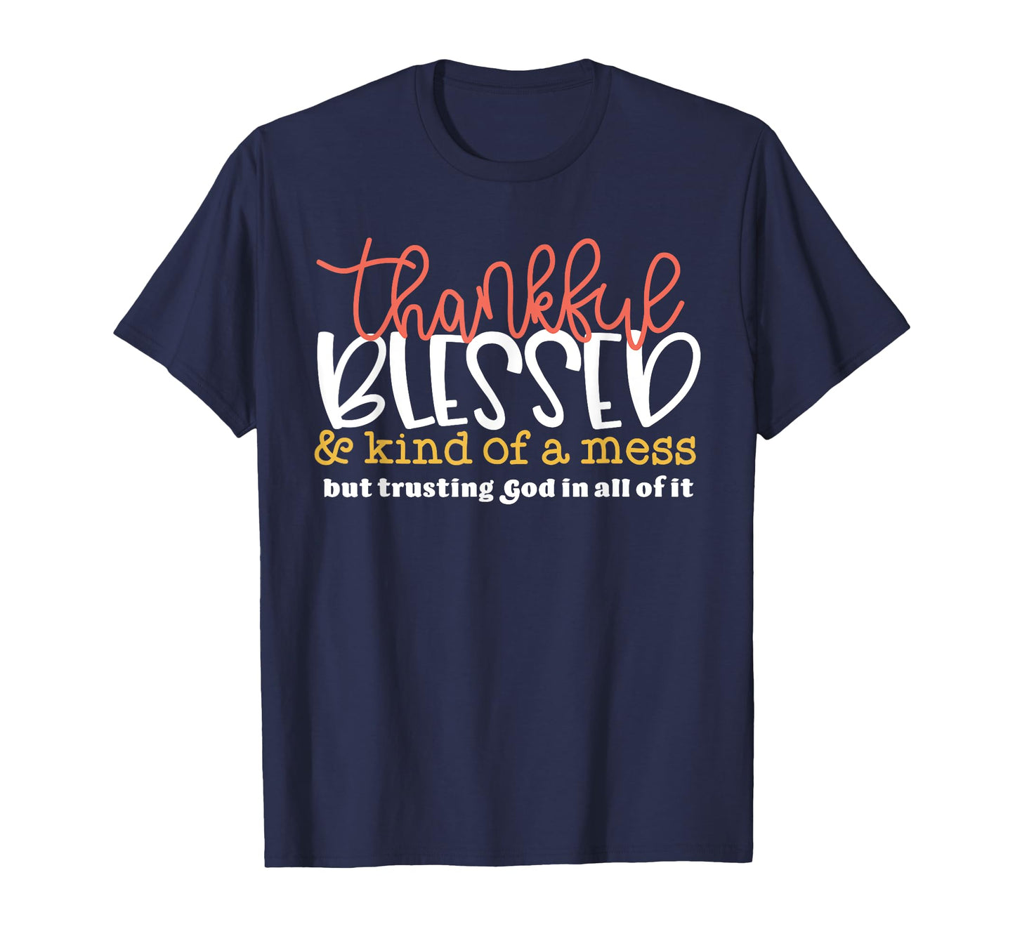 Thankful Blessed Kind Of A Mess Trusting God Quote T-Shirt