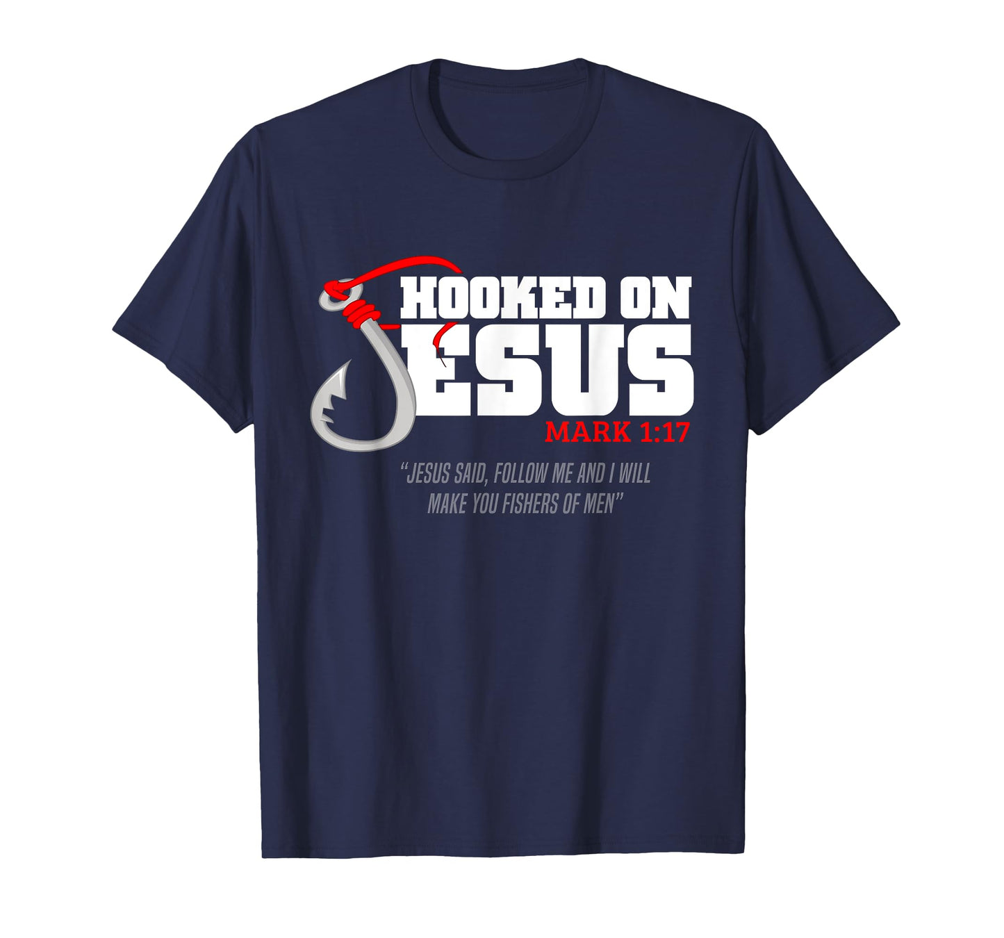 Hooked On Jesus Mark 1-17 Jesus Said Follow Me Fishing Lover T-Shirt