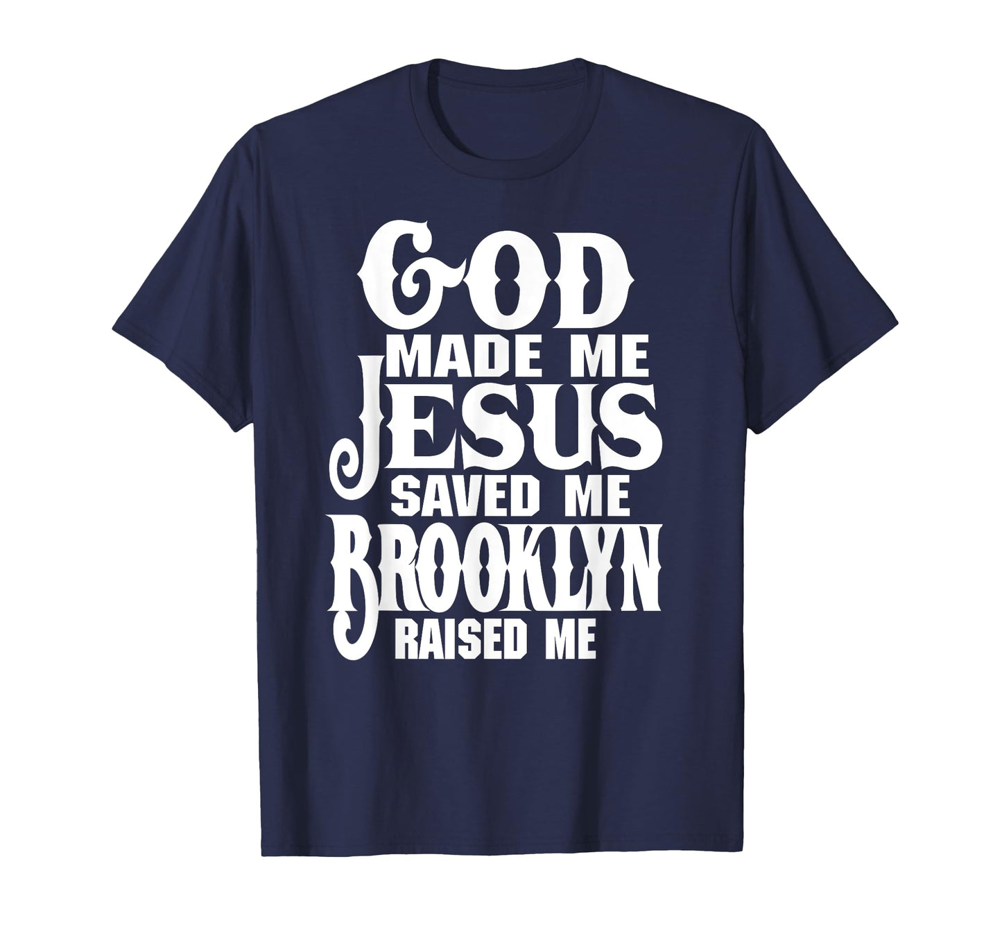 God Made Me Jesus Saved Me Brooklyn Raised Me Love Brooklyn T-Shirt