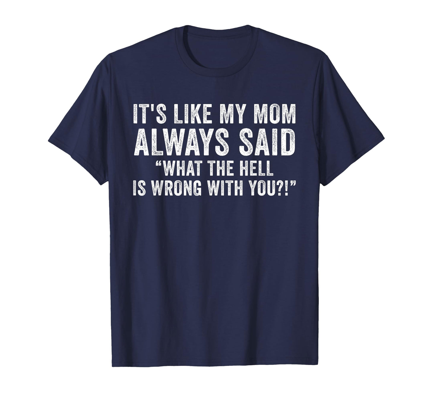 It's Like My Mom Always Said What's Wrong Funny Vintage T-Shirt
