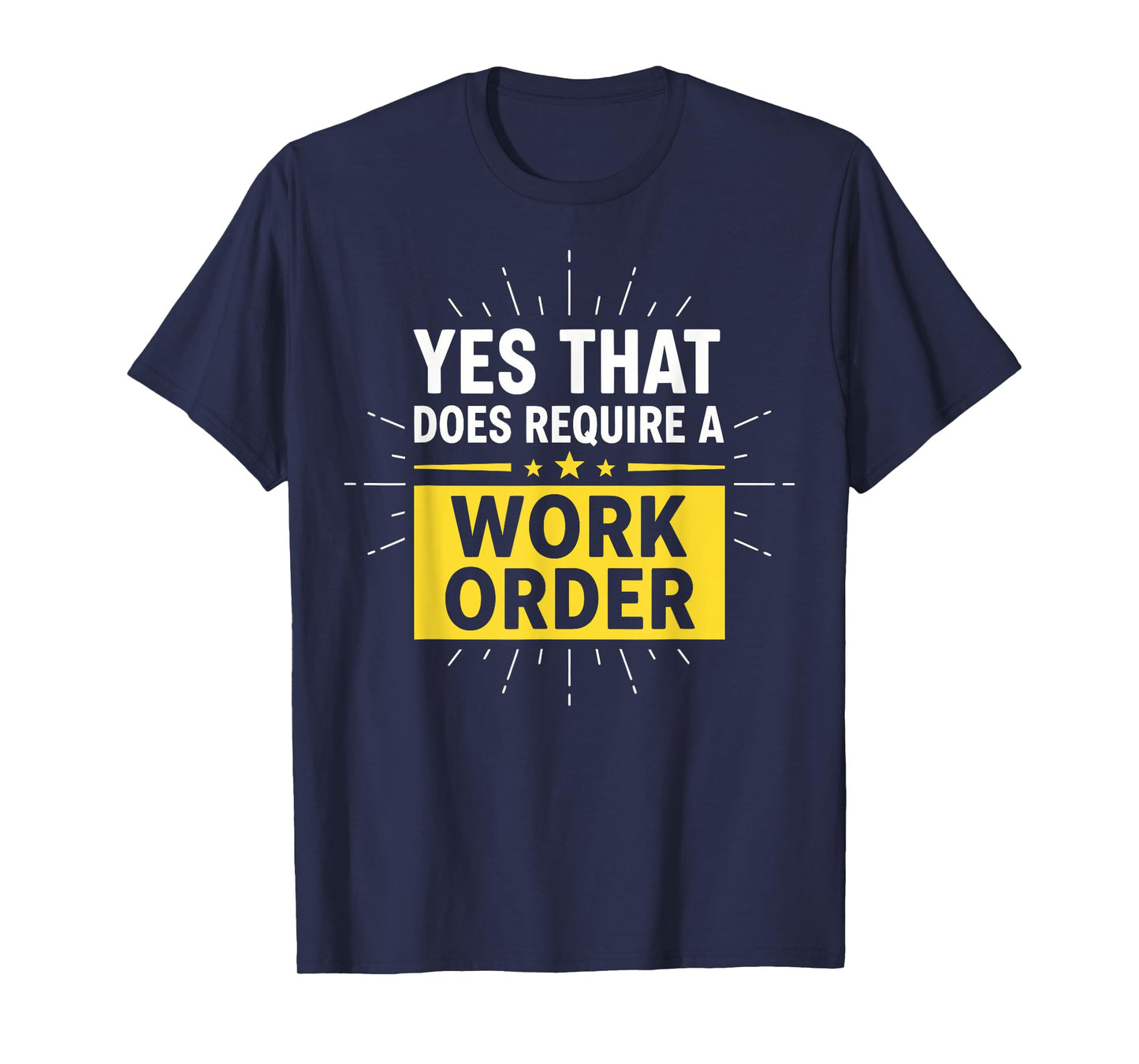 Yes That Does Require a Work Order Technician IT Support T-Shirt