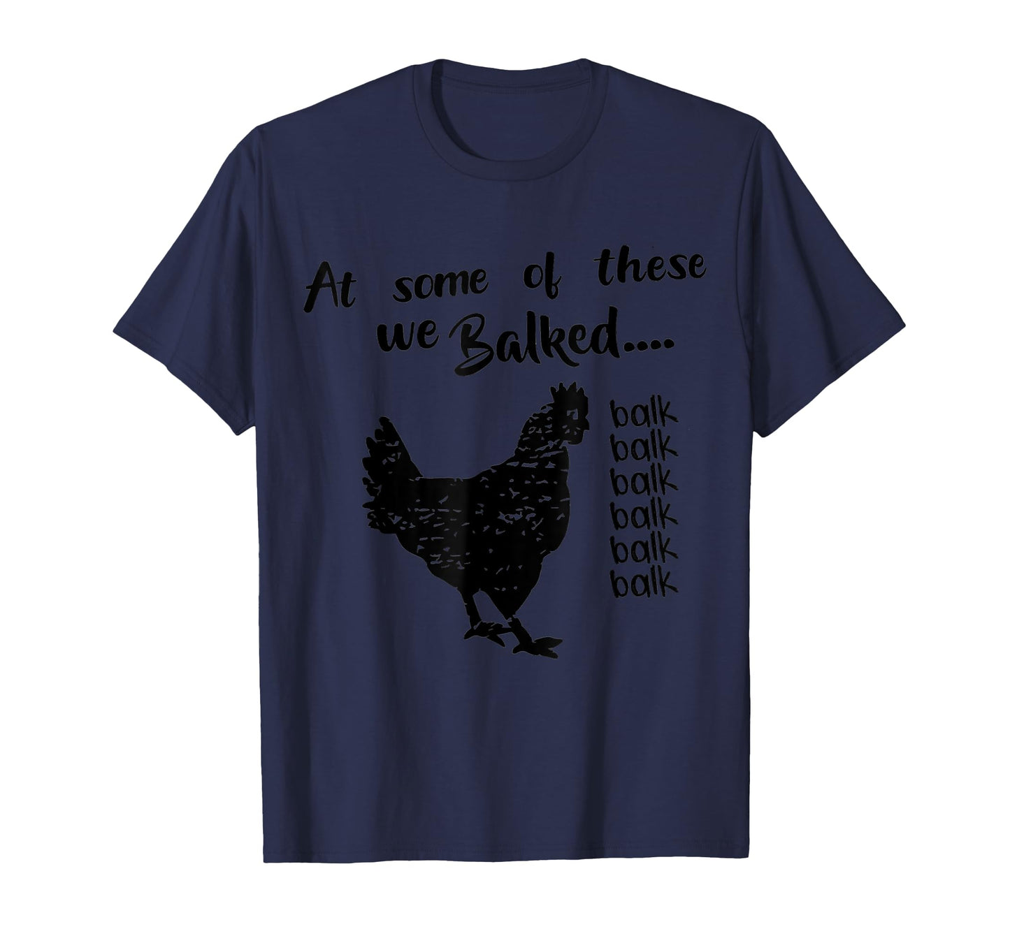 funny chicken Quote At some of these we Balked balk Cool T-Shirt