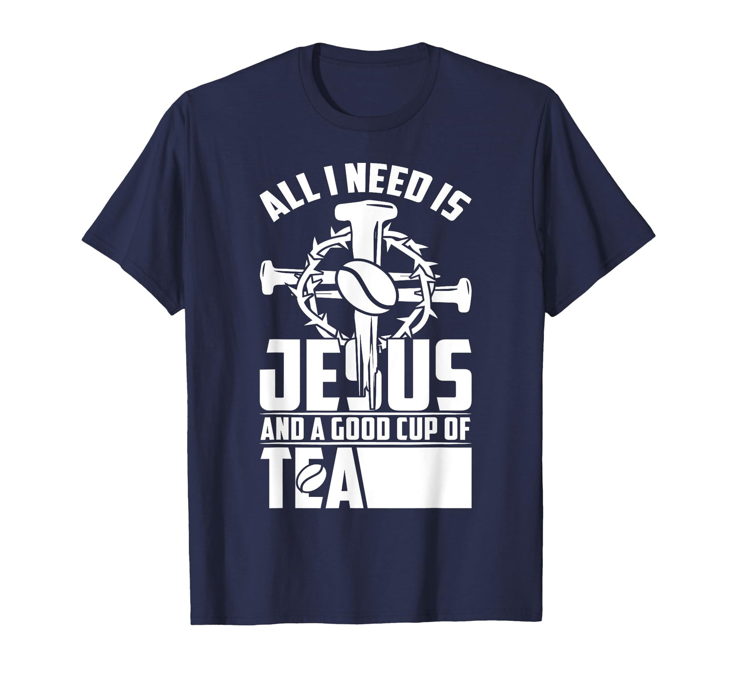 All I Need Is Jesus And A Good Cup Of Tea T-Shirt
