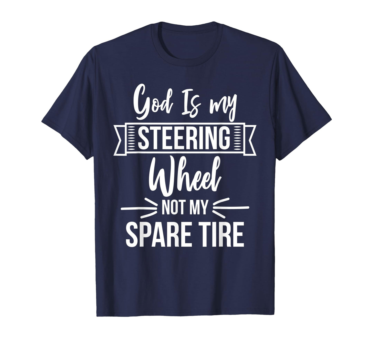 God Is My Steering Wheel Not My Spare Tire Christian Faith T-Shirt